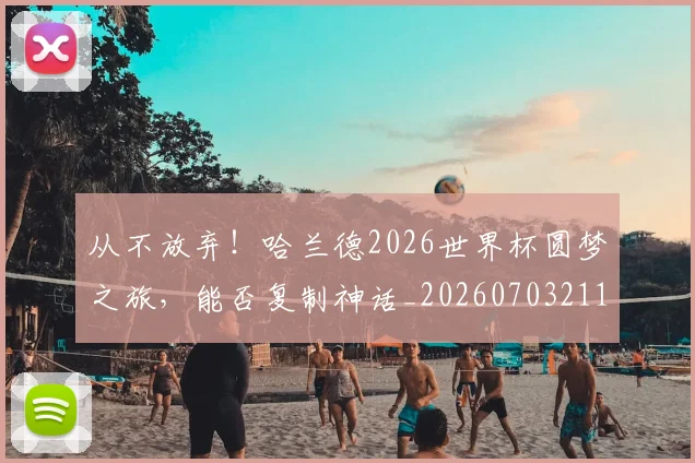 从不放弃!哈兰德2026世界杯圆梦之旅,能否复制神话_20260703211752_20260718201740