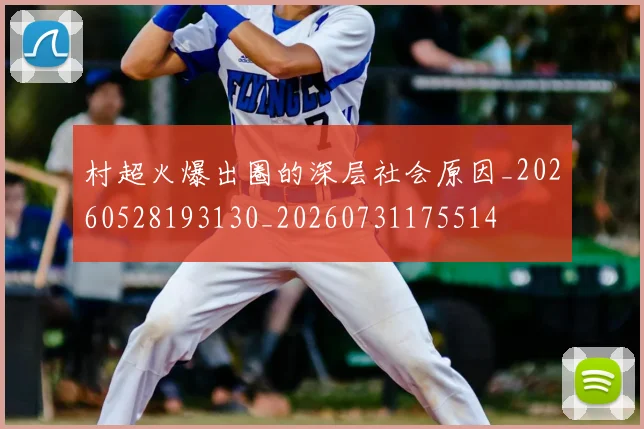 村超火爆出圈的深层社会原因_20260528193130_20260731175514