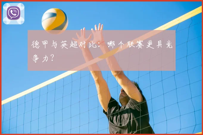 德甲与英超对比：哪个联赛更具竞争力？